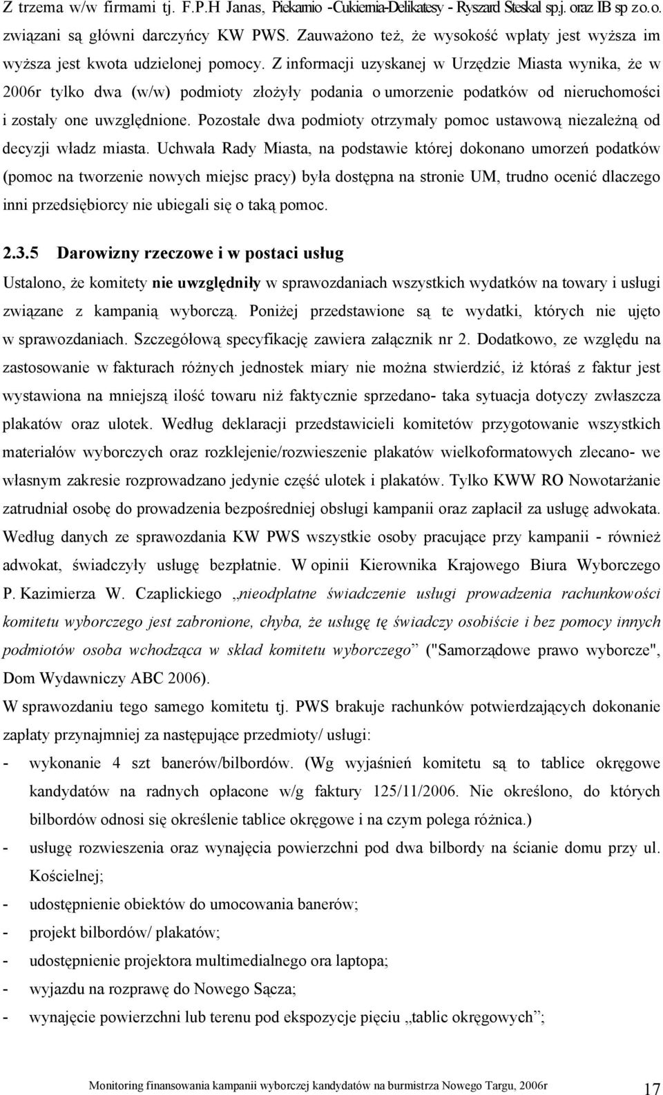 Z informacji uzyskanej w Urzędzie Miasta wynika, że w 2006r tylko dwa (w/w) podmioty złożyły podania o umorzenie podatków od nieruchomości i zostały one uwzględnione.