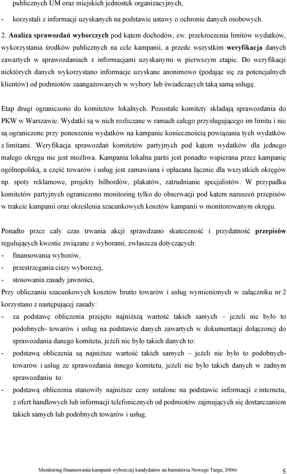 Do weryfikacji niektórych danych wykorzystano informacje uzyskane anonimowo (podając się za potencjalnych klientów) od podmiotów zaangażowanych w wybory lub świadczących taką samą usługę.