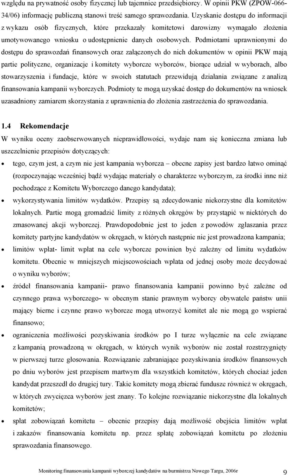 Podmiotami uprawnionymi do dostępu do sprawozdań finansowych oraz załączonych do nich dokumentów w opinii PKW mają partie polityczne, organizacje i komitety wyborcze wyborców, biorące udział w