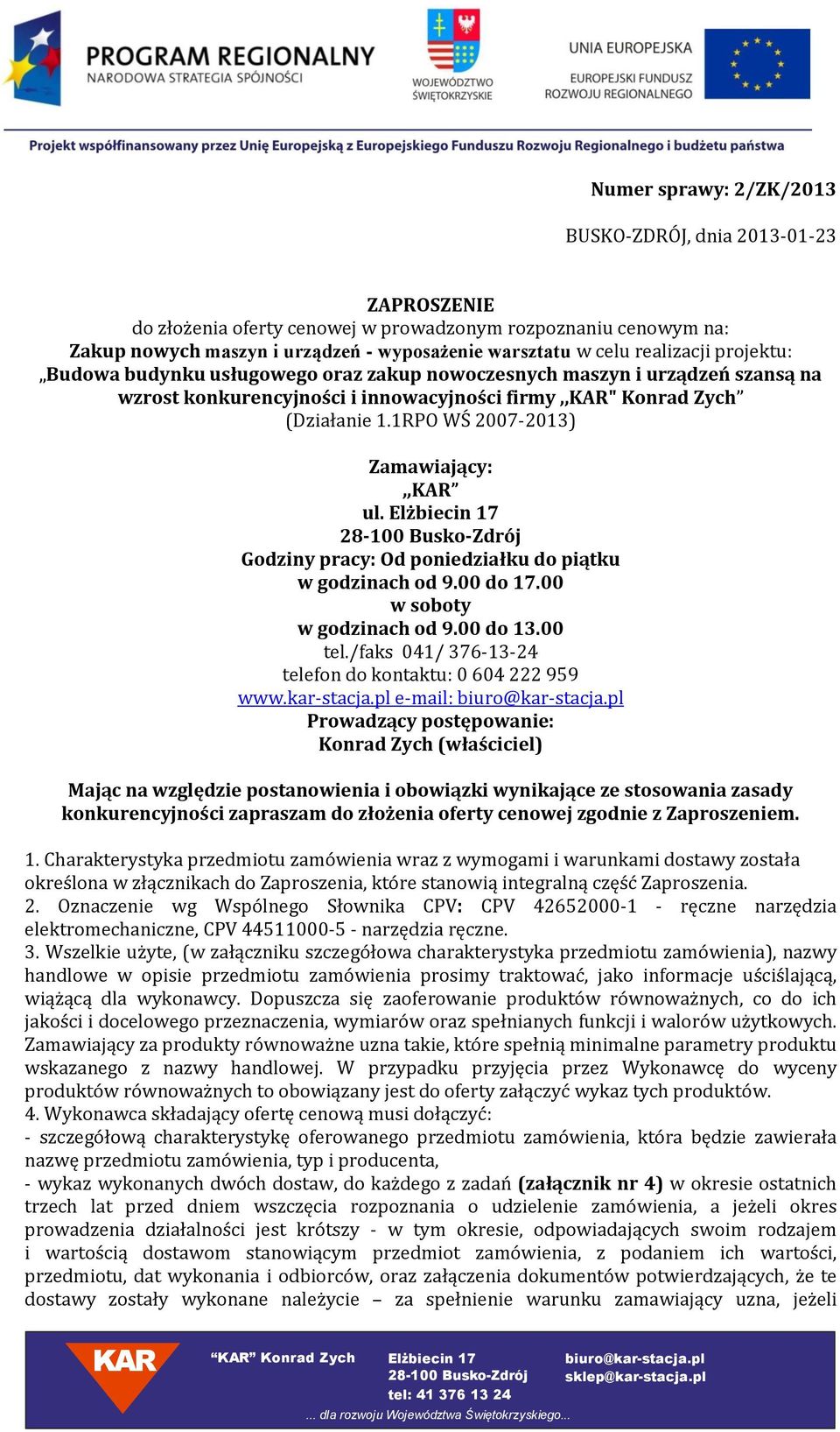 1RPO WŚ 2007-2013) Zamawiający:,, ul. Godziny pracy: Od poniedziałku do piątku w godzinach od 9.00 do 17.00 w soboty w godzinach od 9.00 do 13.00 tel.