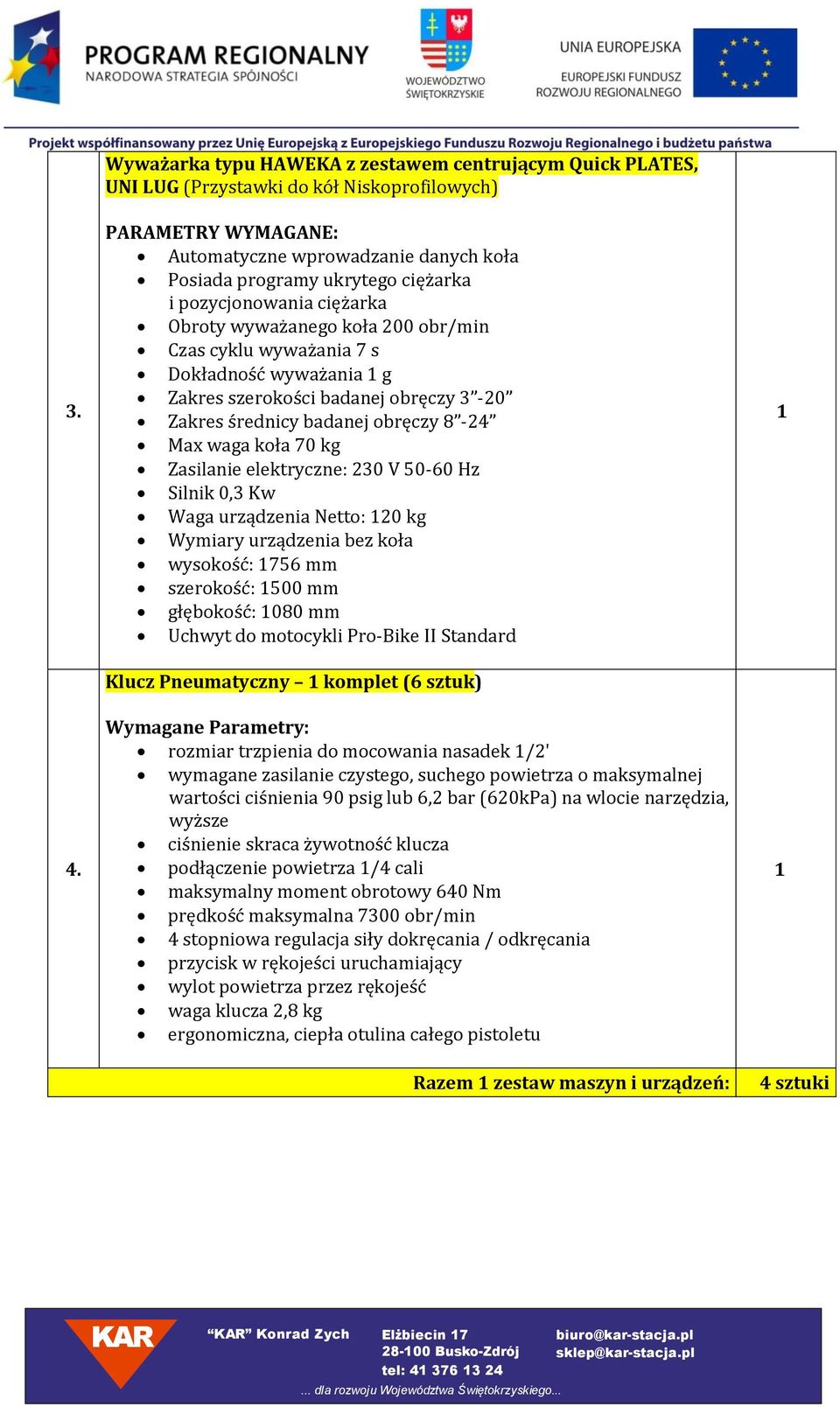 waga koła 70 kg Zasilanie elektryczne: 230 V 50-60 Hz Silnik 0,3 Kw Waga urządzenia Netto: 120 kg Wymiary urządzenia bez koła wysokość: 1756 mm szerokość: 1500 mm głębokość: 1080 mm Uchwyt do