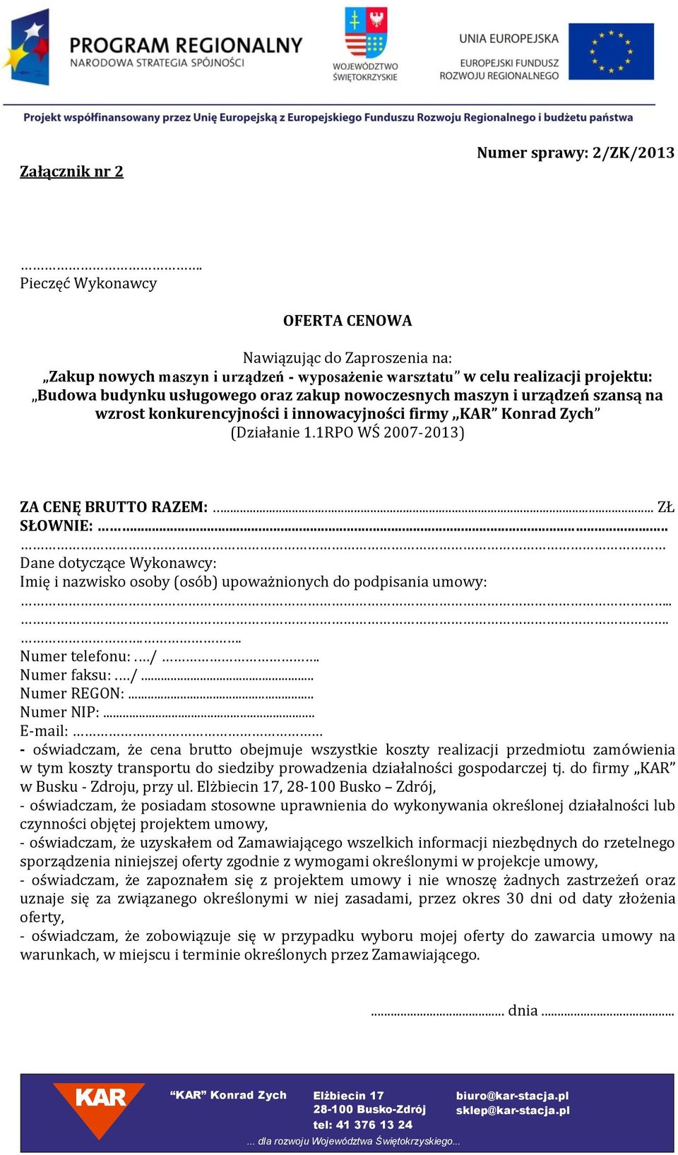 maszyn i urządzeń szansą na wzrost konkurencyjności i innowacyjności firmy,, Konrad Zych (Działanie 1.1RPO WŚ 2007-2013) ZA CENĘ BRUTTO RAZEM:... ZŁ SŁOWNIE:.