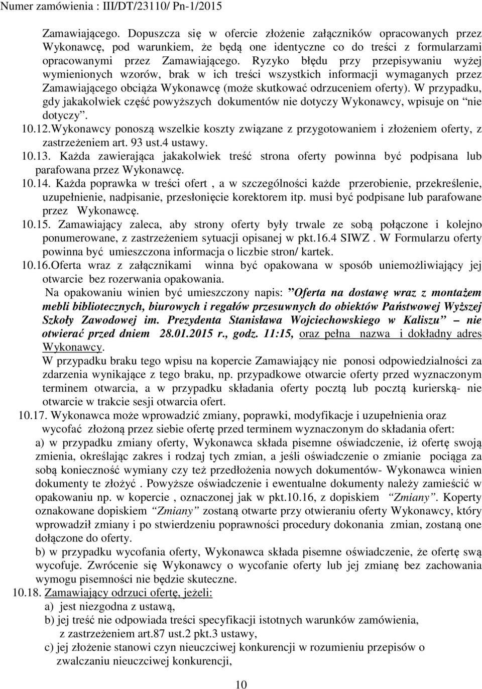 W przypadku, gdy jakakolwiek część powyższych dokumentów nie dotyczy Wykonawcy, wpisuje on nie dotyczy. 10.12.