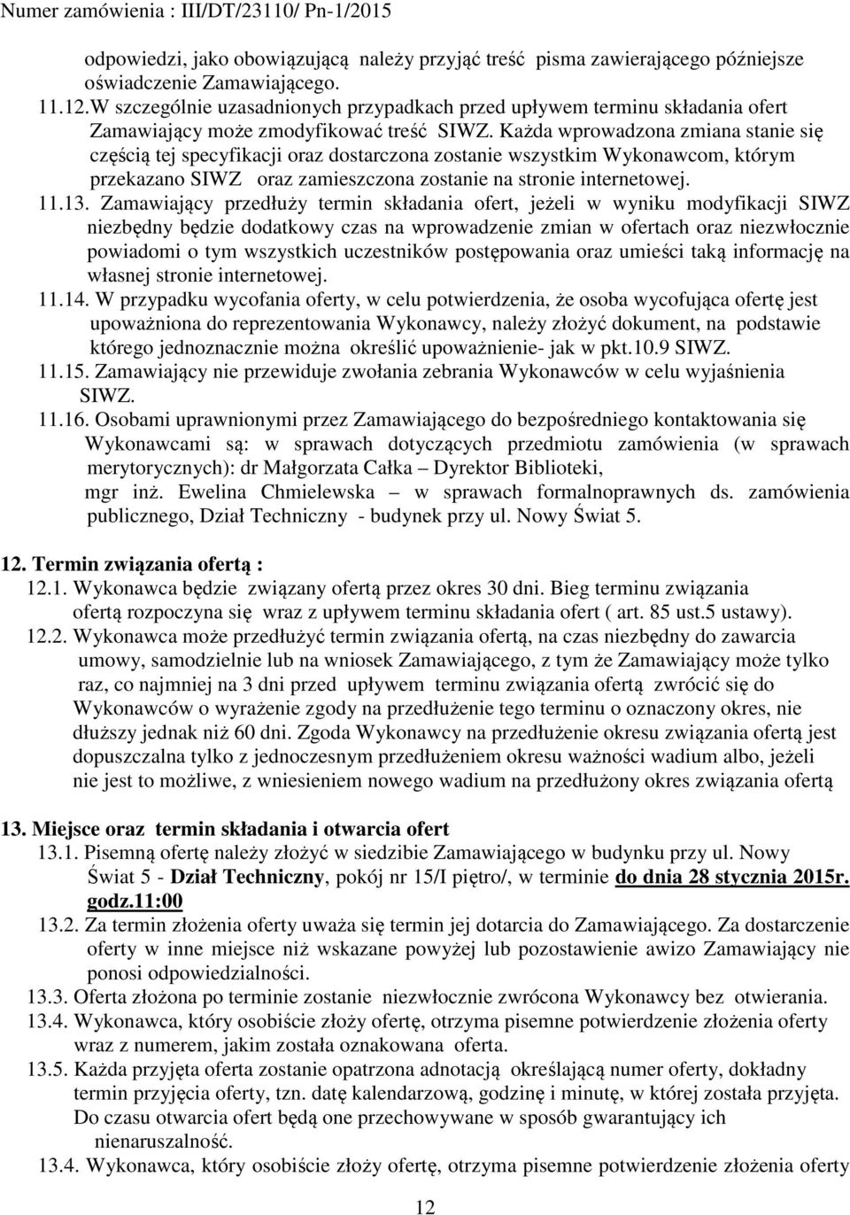 Każda wprowadzona zmiana stanie się częścią tej specyfikacji oraz dostarczona zostanie wszystkim Wykonawcom, którym przekazano SIWZ oraz zamieszczona zostanie na stronie internetowej. 11.13.