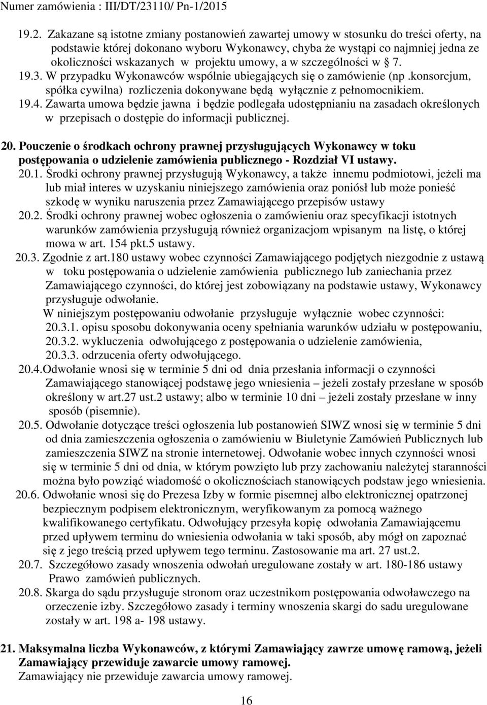 Zawarta umowa będzie jawna i będzie podlegała udostępnianiu na zasadach określonych w przepisach o dostępie do informacji publicznej. 20.