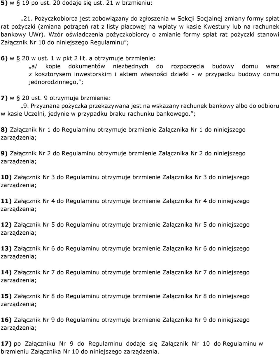 Wzór oświadczenia pożyczkobiorcy o zmianie formy spłat rat pożyczki stanowi Załącznik Nr 10 do niniejszego Regulaminu ; 6) w 20 w ust. 1 w pkt 2 lit.