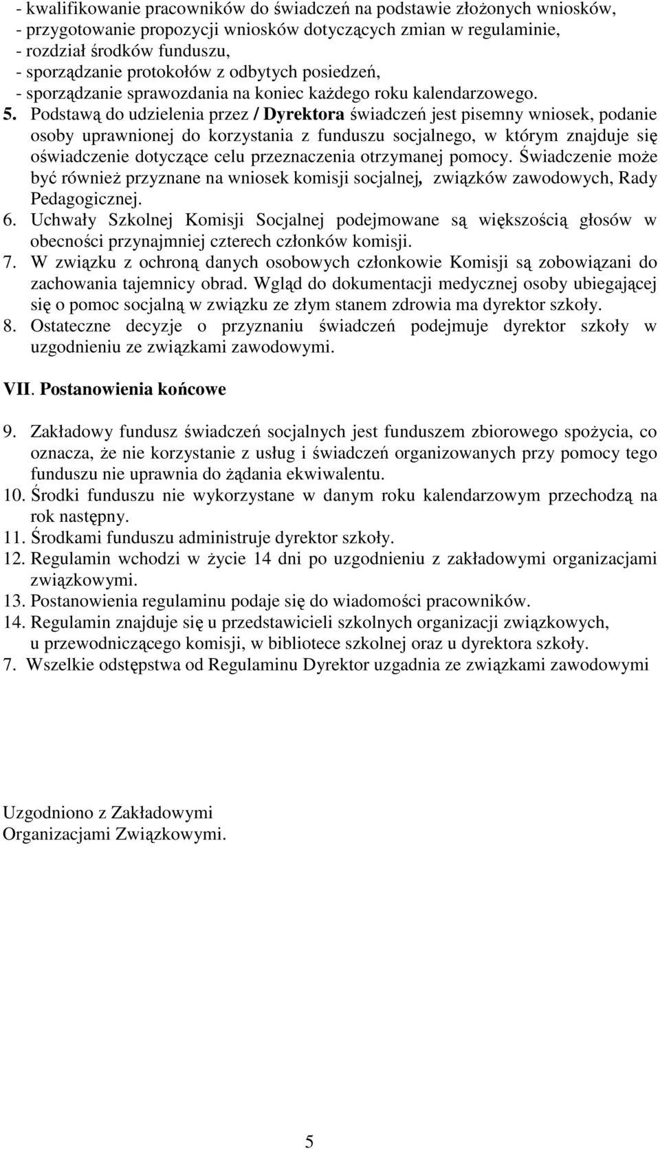 Podstawą do udzielenia przez / Dyrektora świadczeń jest pisemny wniosek, podanie osoby uprawnionej do korzystania z funduszu socjalnego, w którym znajduje się oświadczenie dotyczące celu