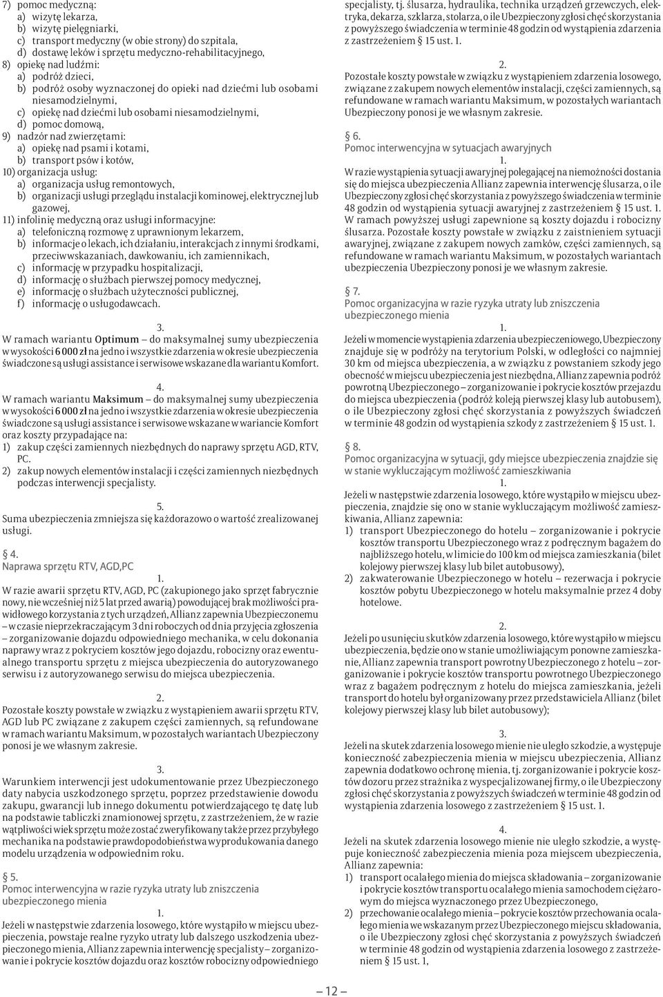 psami i kotami, b) transport psów i kotów, 10) organizacja usług: a) organizacja usług remontowych, b) organizacji usługi przeglądu instalacji kominowej, elektrycznej lub gazowej, 11) infolinię