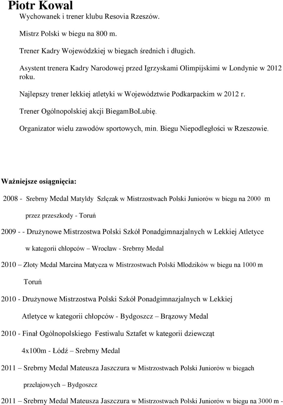 Trener Ogólnopolskiej akcji BiegamBoLubię. Organizator wielu zawodów sportowych, min. Biegu Niepodległości w Rzeszowie.