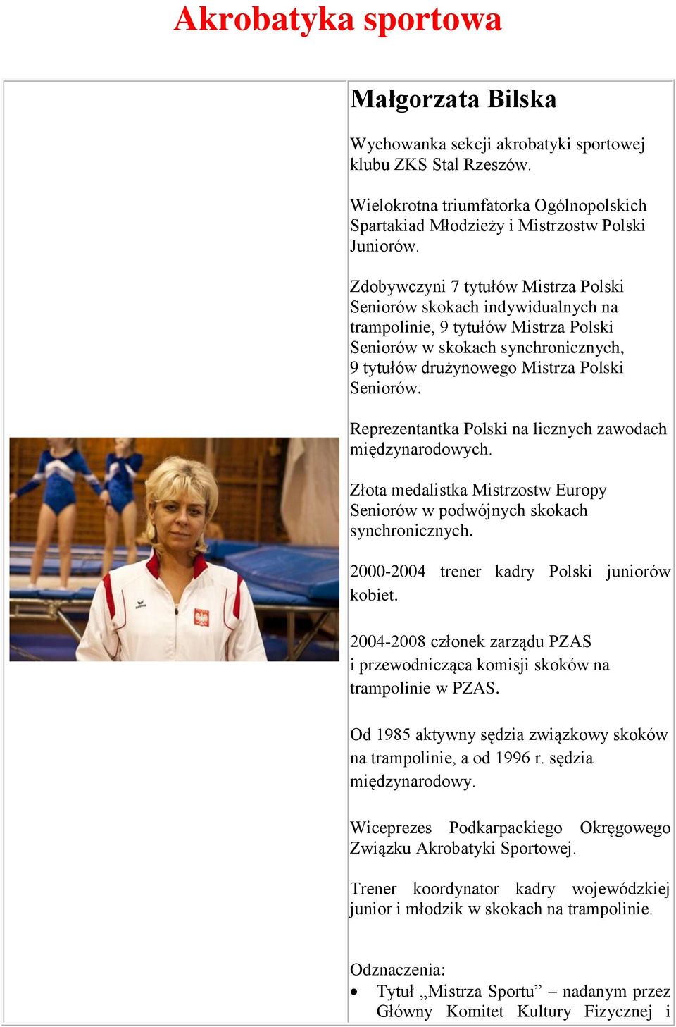 Reprezentantka Polski na licznych zawodach międzynarodowych. Złota medalistka Mistrzostw Europy Seniorów w podwójnych skokach synchronicznych. 2000-2004 trener kadry Polski juniorów kobiet.