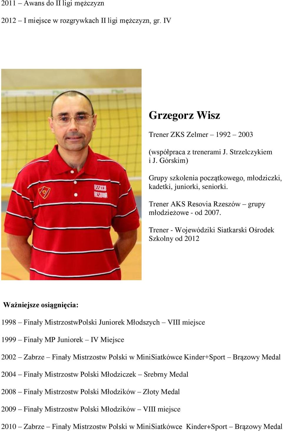 Trener - Wojewódziki Siatkarski Ośrodek Szkolny od 2012 1998 Finały MistrzostwPolski Juniorek Młodszych VIII miejsce 1999 Finały MP Juniorek IV Miejsce 2002 Zabrze Finały Mistrzostw Polski w