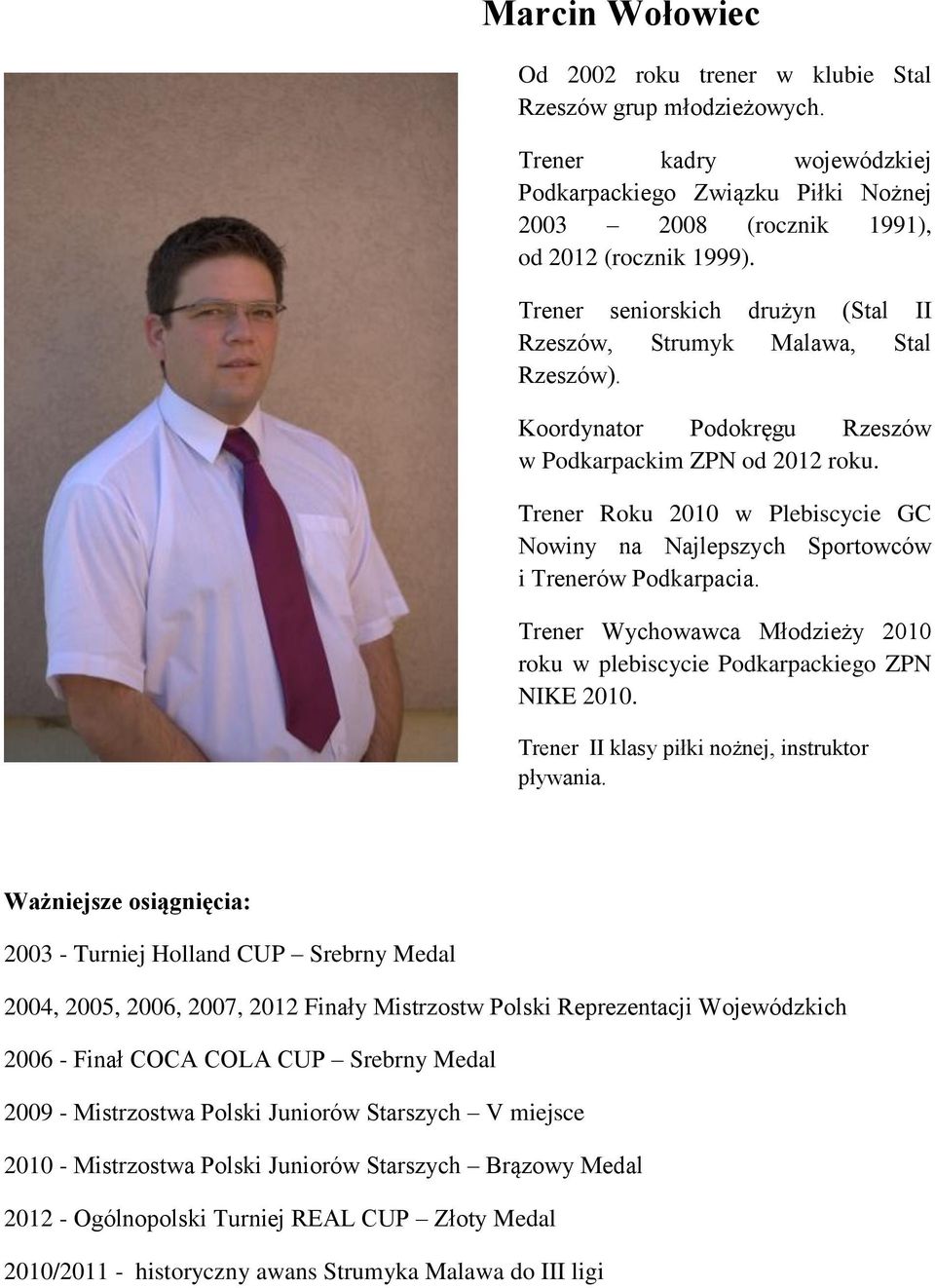 Trener Roku 2010 w Plebiscycie GC Nowiny na Najlepszych Sportowców i Trenerów Podkarpacia. Trener Wychowawca Młodzieży 2010 roku w plebiscycie Podkarpackiego ZPN NIKE 2010.