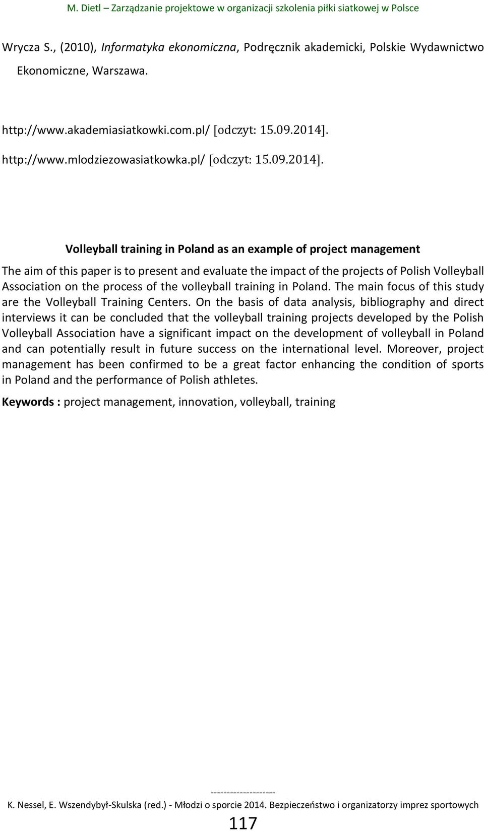 Volleyball training in Poland as an example of project management The aim of this paper is to present and evaluate the impact of the projects of Polish Volleyball Association on the process of the