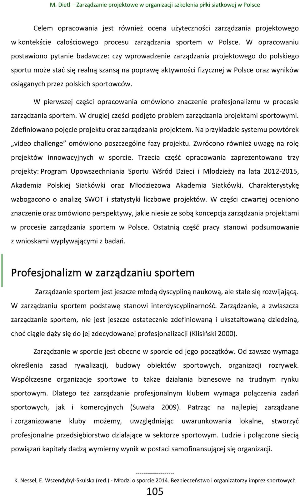 przez polskich sportowców. W pierwszej części opracowania omówiono znaczenie profesjonalizmu w procesie zarządzania sportem. W drugiej części podjęto problem zarządzania projektami sportowymi.