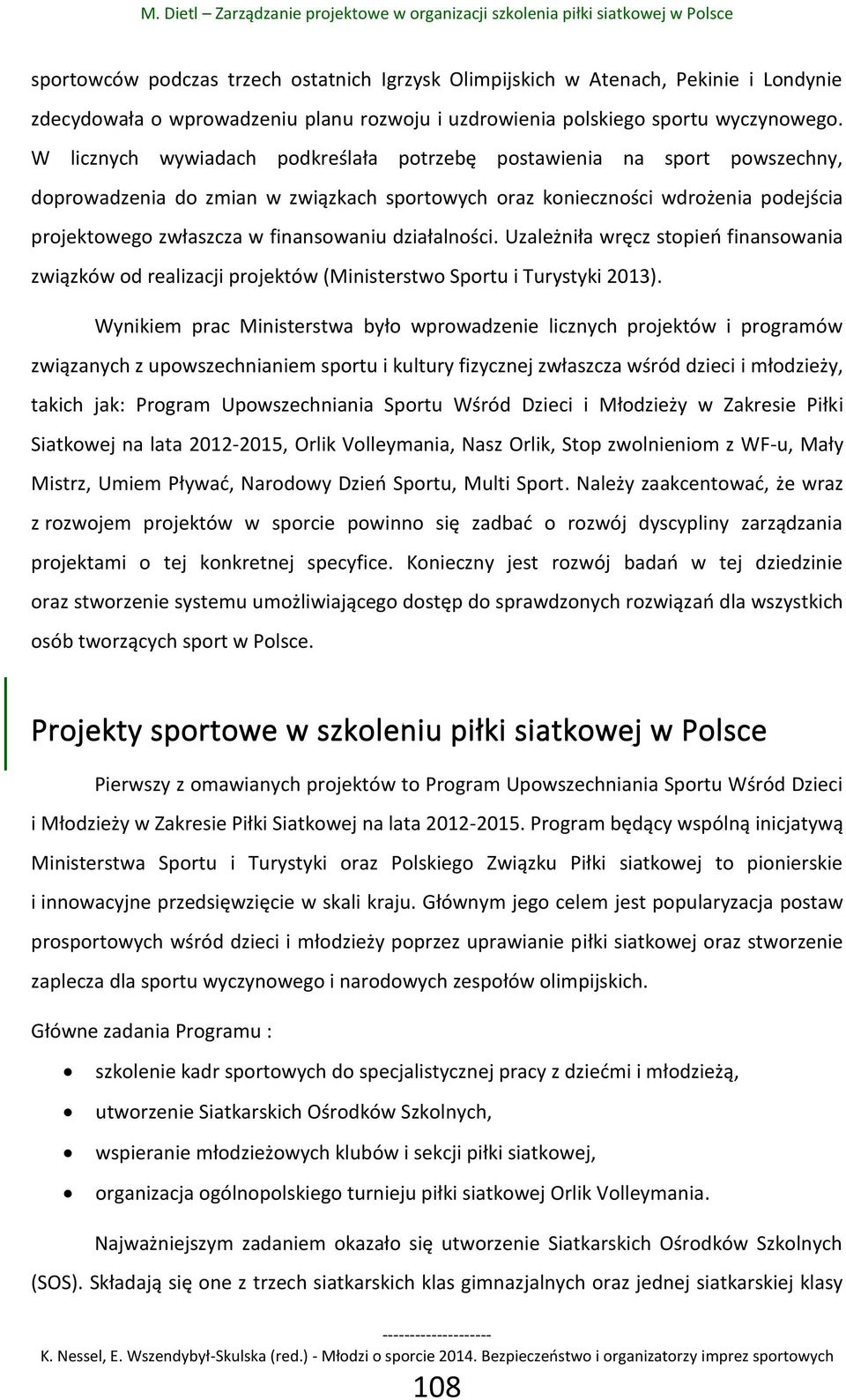 działalności. Uzależniła wręcz stopień finansowania związków od realizacji projektów (Ministerstwo Sportu i Turystyki 2013).