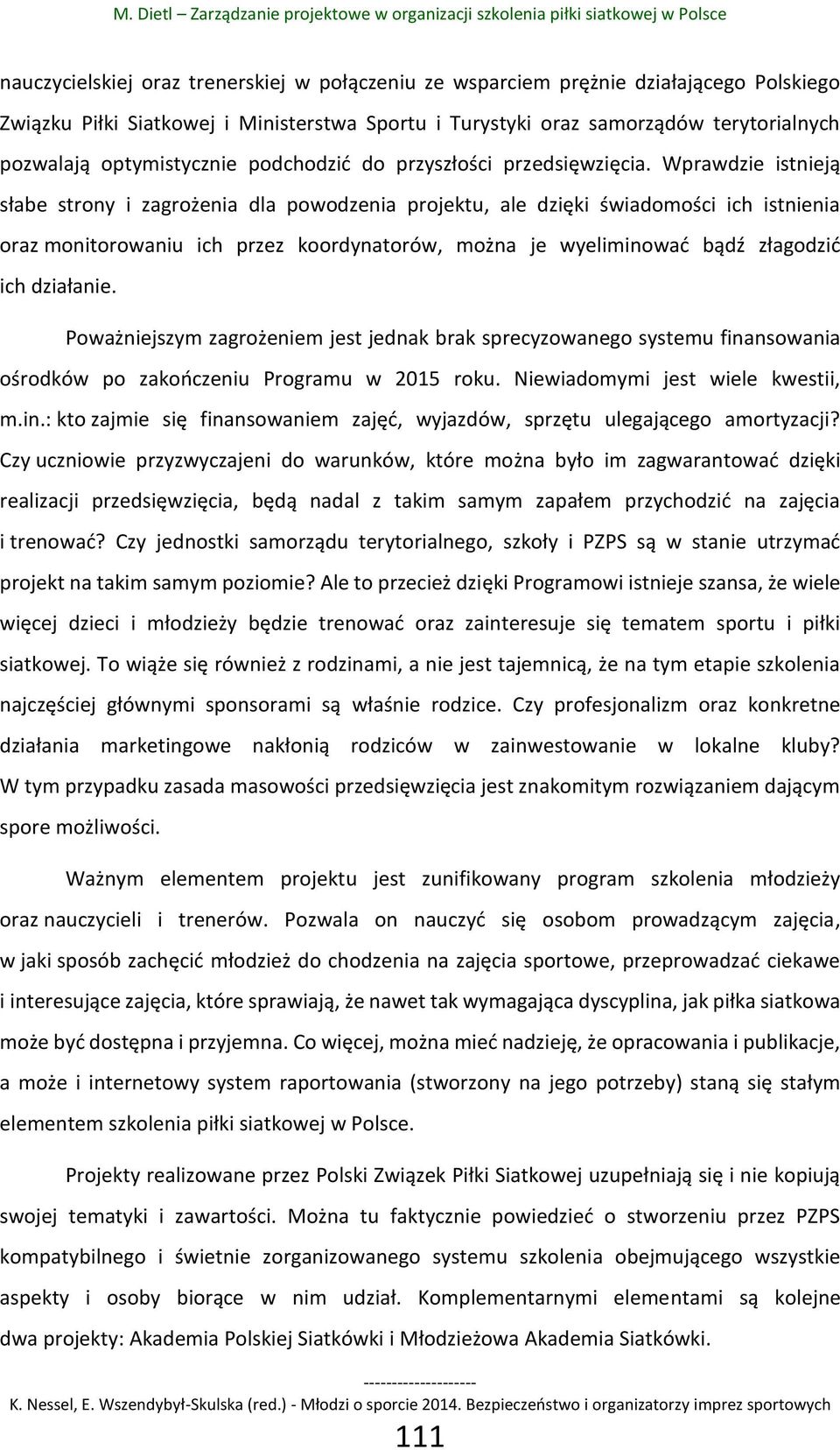 Wprawdzie istnieją słabe strony i zagrożenia dla powodzenia projektu, ale dzięki świadomości ich istnienia oraz monitorowaniu ich przez koordynatorów, można je wyeliminować bądź złagodzić ich