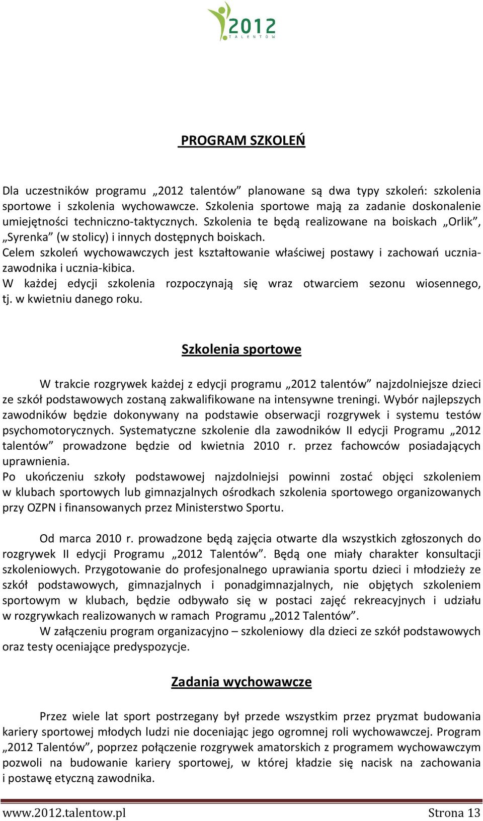 Celem szkoleń wychowawczych jest kształtowanie właściwej postawy i zachowań uczniazawodnika i ucznia-kibica. W każdej edycji szkolenia rozpoczynają się wraz otwarciem sezonu wiosennego, tj.