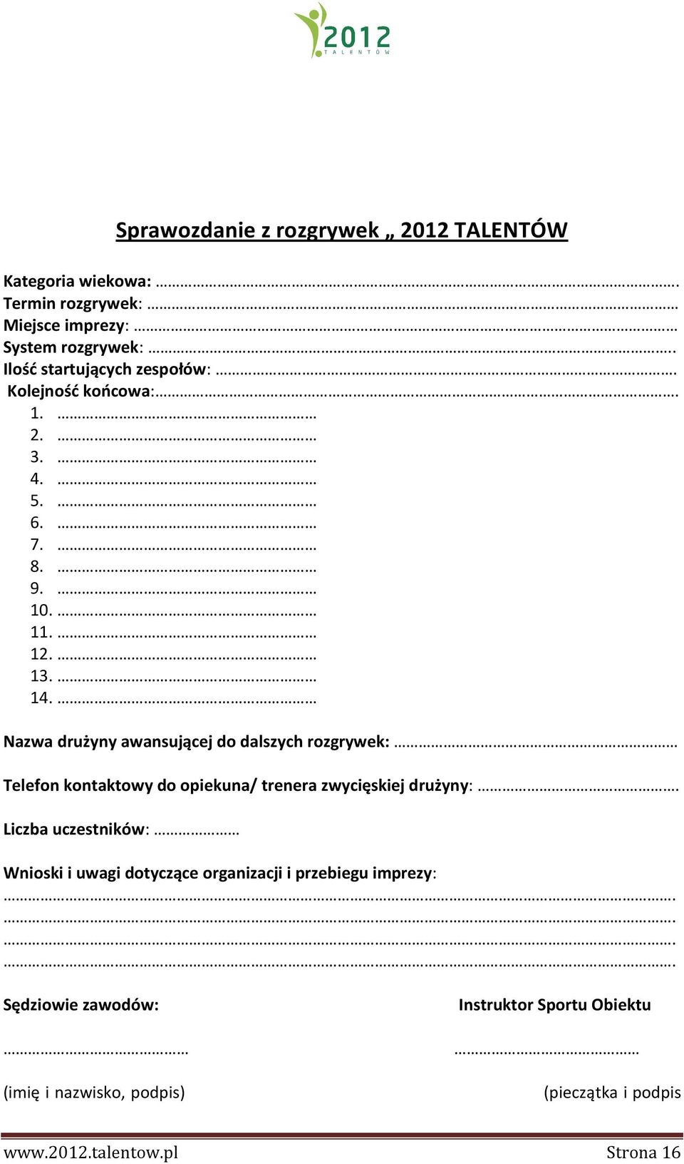 Nazwa drużyny awansującej do dalszych rozgrywek: Telefon kontaktowy do opiekuna/ trenera zwycięskiej drużyny:.