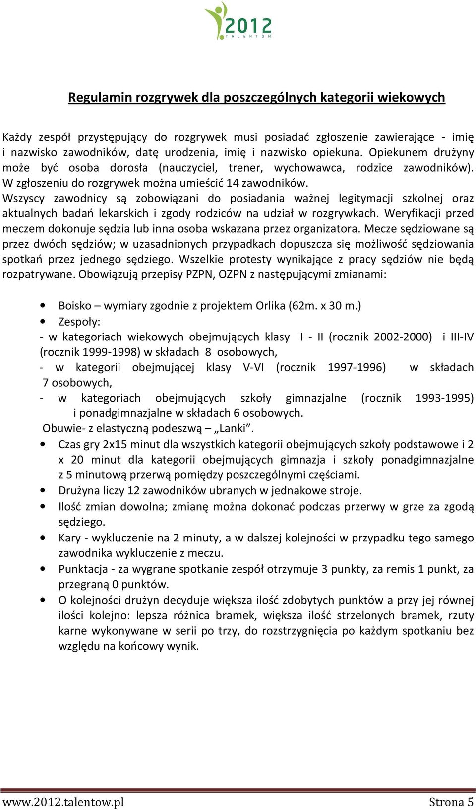 Wszyscy zawodnicy są zobowiązani do posiadania ważnej legitymacji szkolnej oraz aktualnych badań lekarskich i zgody rodziców na udział w rozgrywkach.