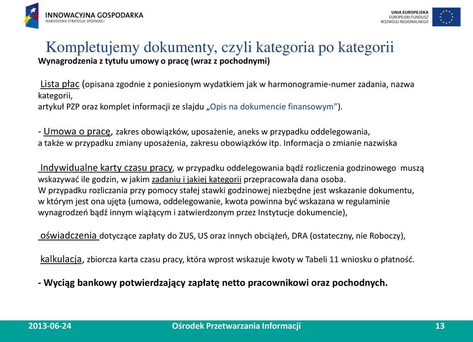 Informacja o zmianie nazwiska Indywidualne karty czasu pracy, w przypadku oddelegowania bądź rozliczenia godzinowego muszą wskazywać ile godzin, w jakim zadaniu i jakiej kategorii przepracowała dana