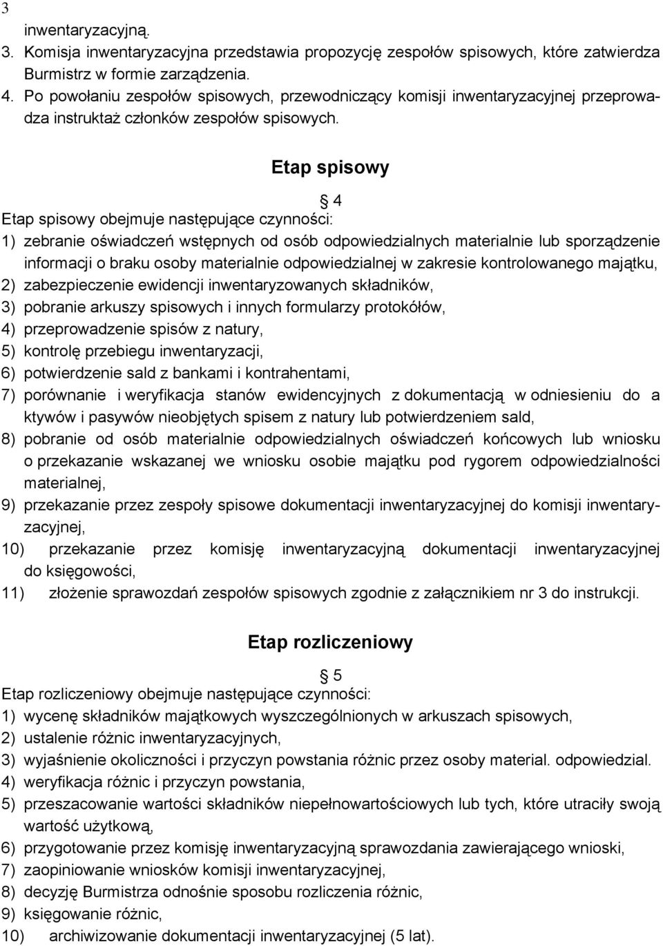 Etap spisowy 4 Etap spisowy obejmuje następujące czynności: 1) zebranie oświadczeń wstępnych od osób odpowiedzialnych materialnie lub sporządzenie informacji o braku osoby materialnie odpowiedzialnej