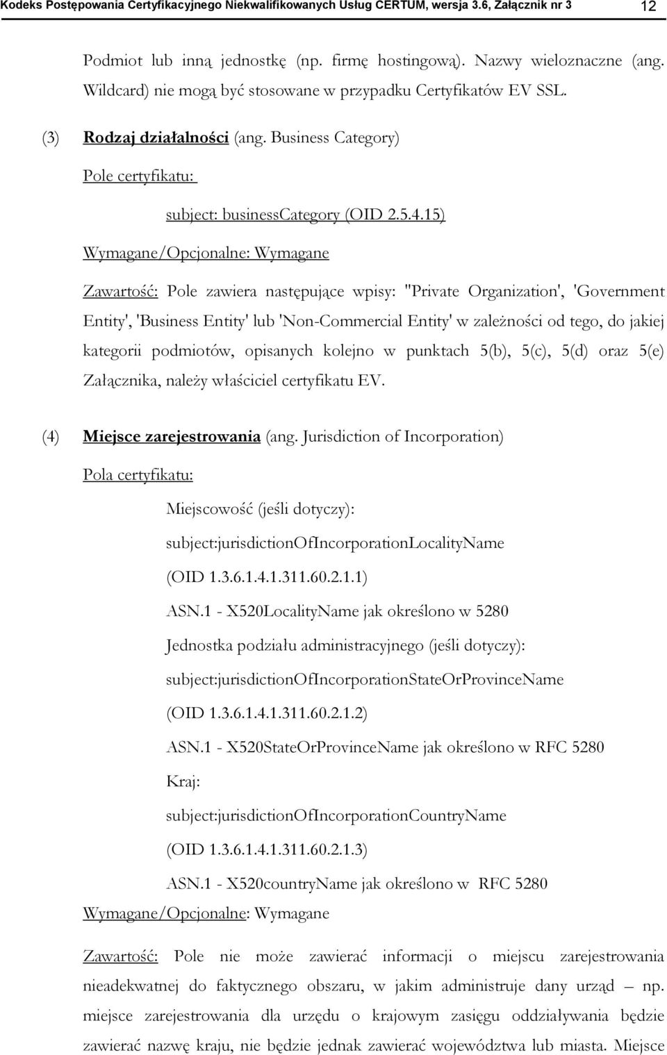 15) Wymagane/Opcjonalne: Wymagane Zawartość: Pole zawiera następujące wpisy: "Private Organization', 'Government Entity', 'Business Entity' lub 'Non-Commercial Entity' w zależności od tego, do jakiej