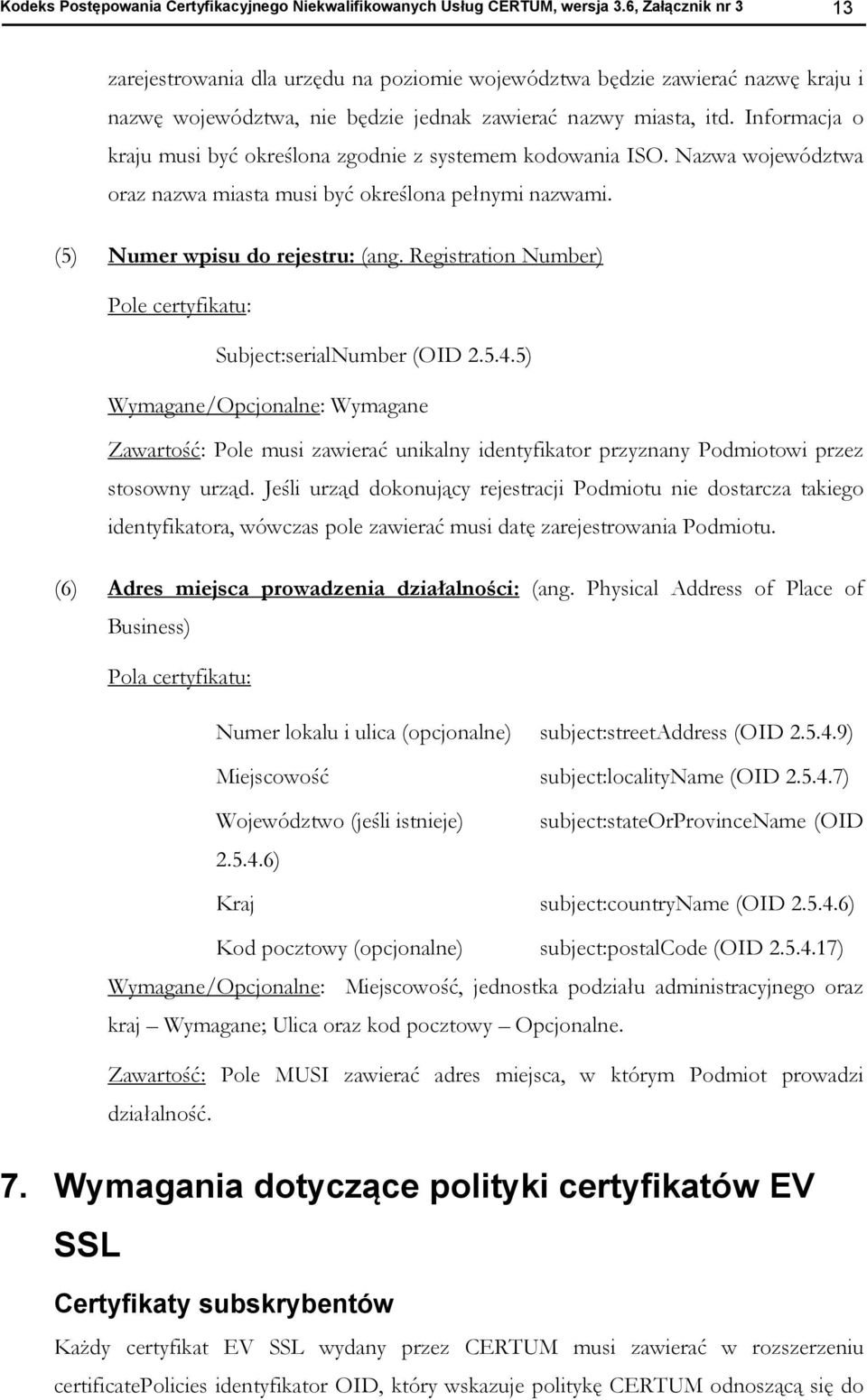 Informacja o kraju musi być określona zgodnie z systemem kodowania ISO. Nazwa województwa oraz nazwa miasta musi być określona pełnymi nazwami. (5) Numer wpisu do rejestru: (ang.