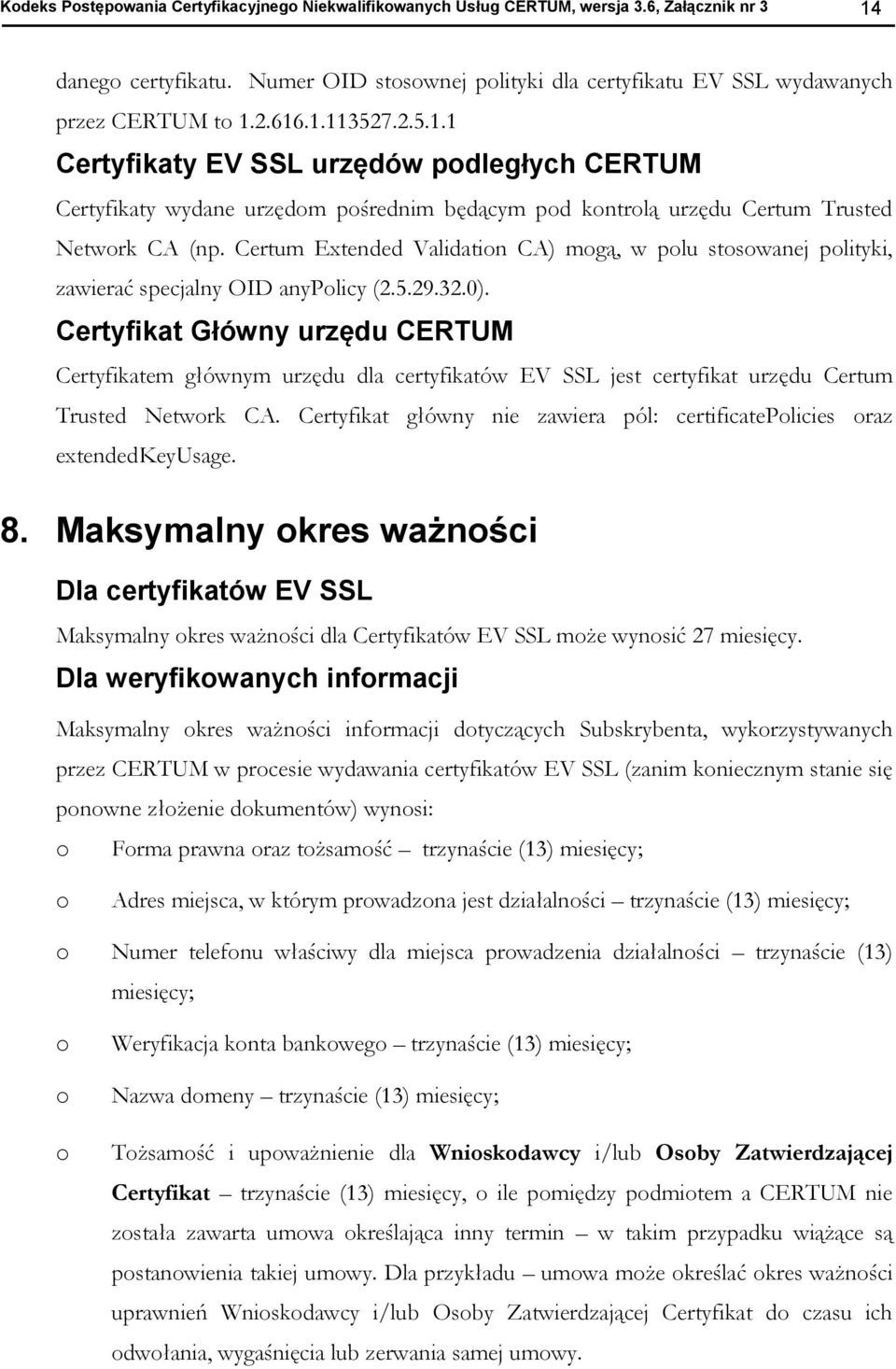 2.616.1.113527.2.5.1.1 Certyfikaty EV SSL urzędów podległych CERTUM Certyfikaty wydane urzędom pośrednim będącym pod kontrolą urzędu Certum Trusted Network CA (np.