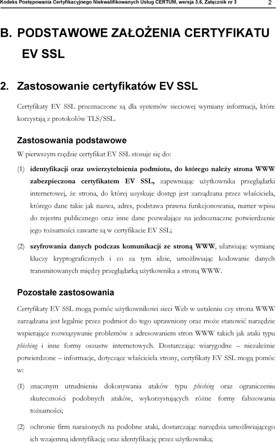 Zastosowania podstawowe W pierwszym rzędzie certyfikat EV SSL stosuje się do: (1) identyfikacji oraz uwierzytelnienia podmiotu, do którego należy strona WWW zabezpieczona certyfikatem EV SSL,