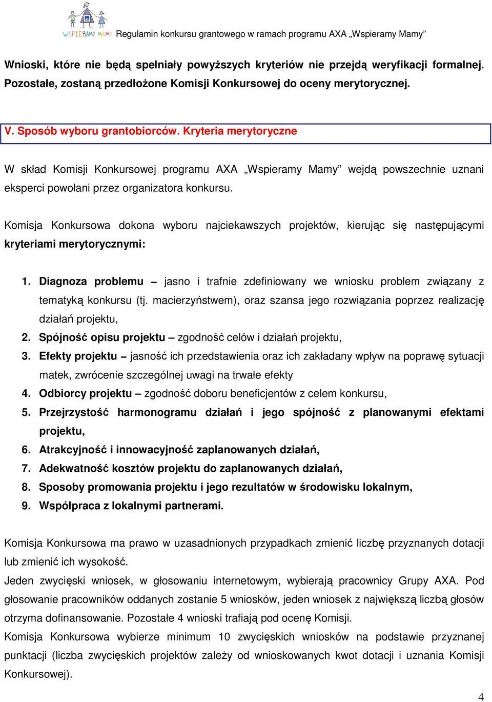 Komisja Konkursowa dokona wyboru najciekawszych projektów, kierując się następującymi kryteriami merytorycznymi: 1.