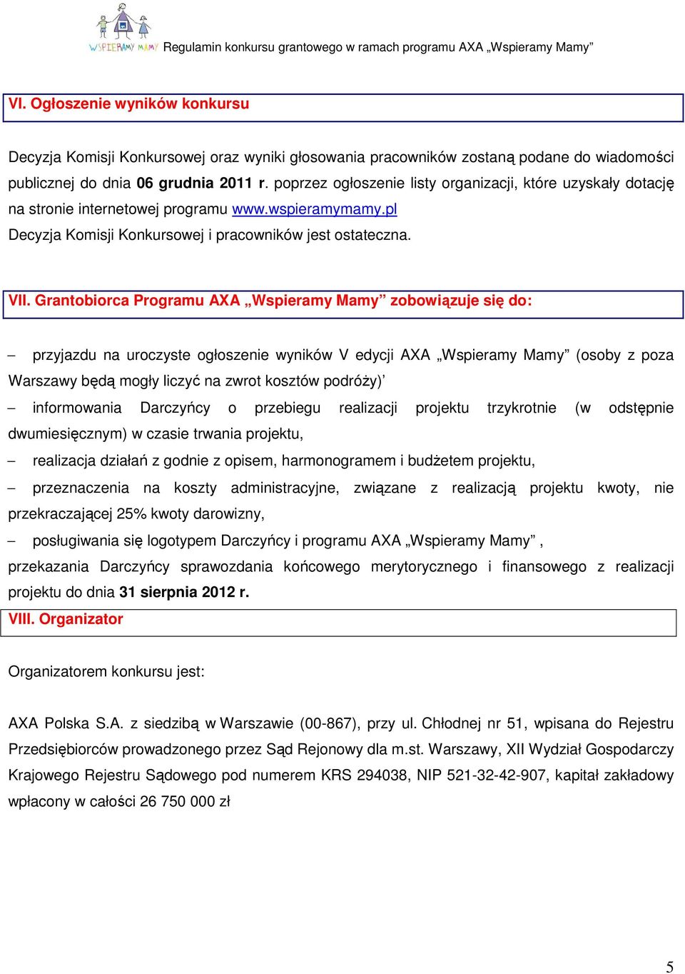 Grantobiorca Programu AXA Wspieramy Mamy zobowiązuje się do: przyjazdu na uroczyste ogłoszenie wyników V edycji AXA Wspieramy Mamy (osoby z poza Warszawy będą mogły liczyć na zwrot kosztów podróży)