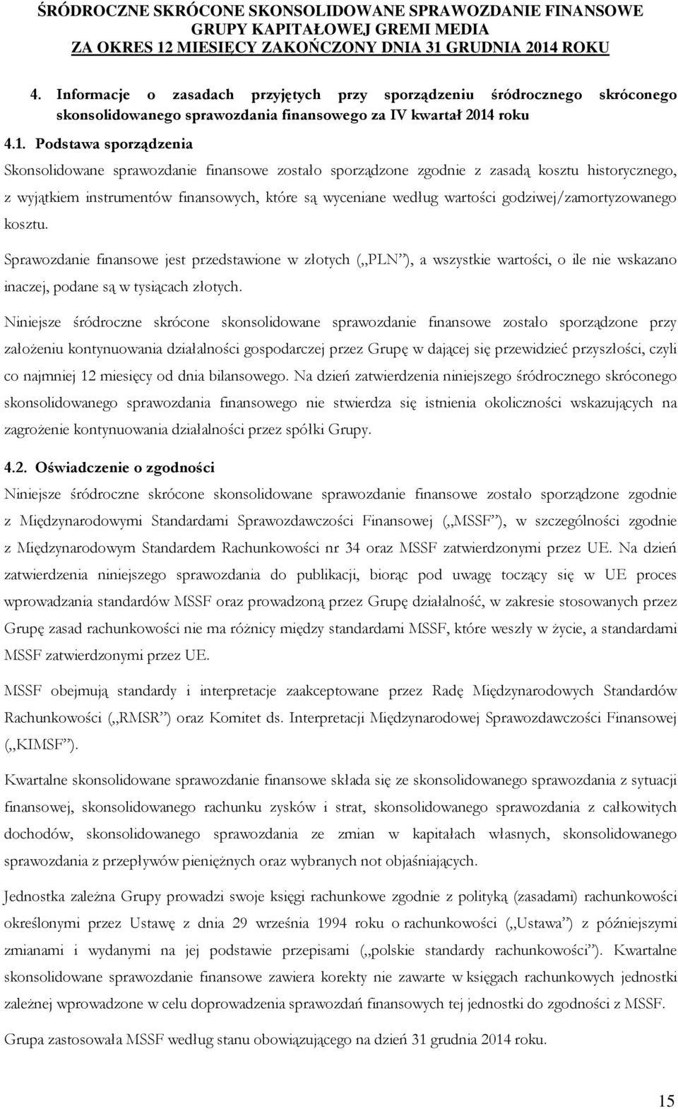 Podstawa sporządzenia Skonsolidowane sprawozdanie finansowe zostało sporządzone zgodnie z zasadą kosztu historycznego, z wyjątkiem instrumentów finansowych, które są wyceniane według wartości