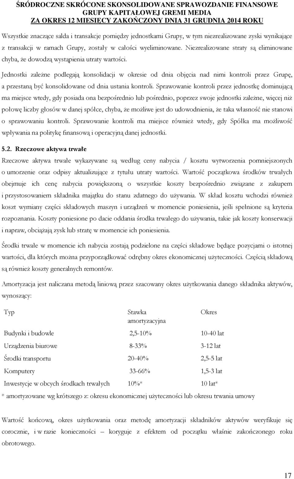 Jednostki zaleŝne podlegają konsolidacji w okresie od dnia objęcia nad nimi kontroli przez Grupę, a przestaną być konsolidowane od dnia ustania kontroli.