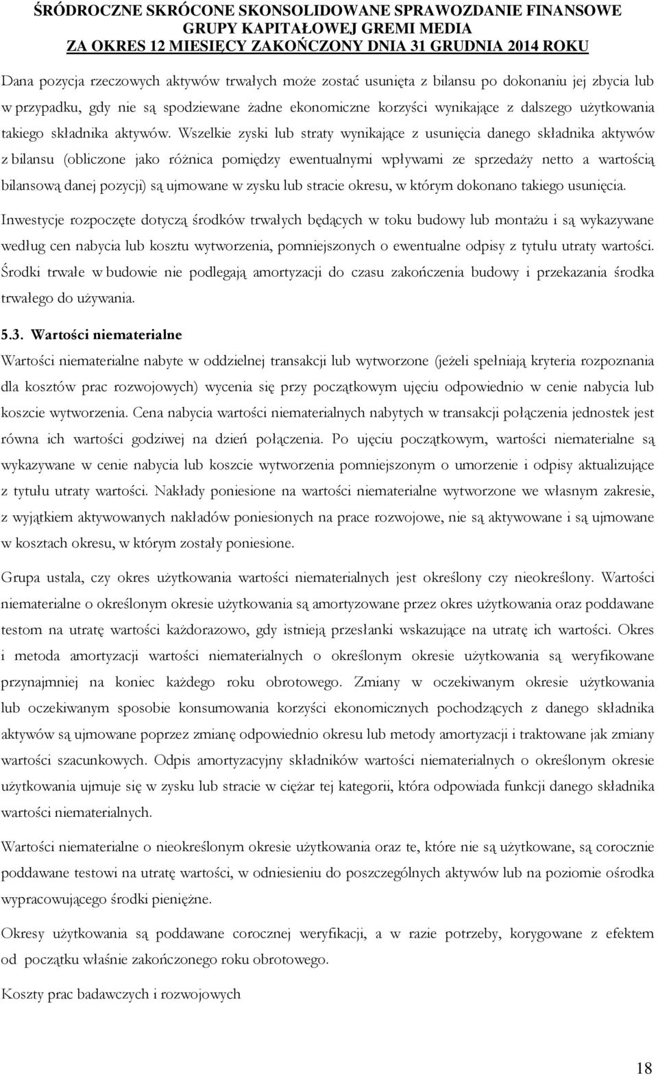 Wszelkie zyski lub straty wynikające z usunięcia danego składnika aktywów z bilansu (obliczone jako róŝnica pomiędzy ewentualnymi wpływami ze sprzedaŝy netto a wartością bilansową danej pozycji) są