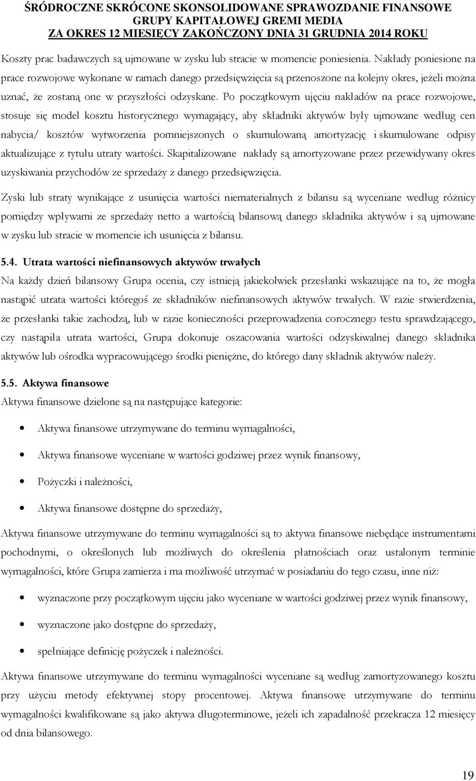 Po początkowym ujęciu nakładów na prace rozwojowe, stosuje się model kosztu historycznego wymagający, aby składniki aktywów były ujmowane według cen nabycia/ kosztów wytworzenia pomniejszonych o