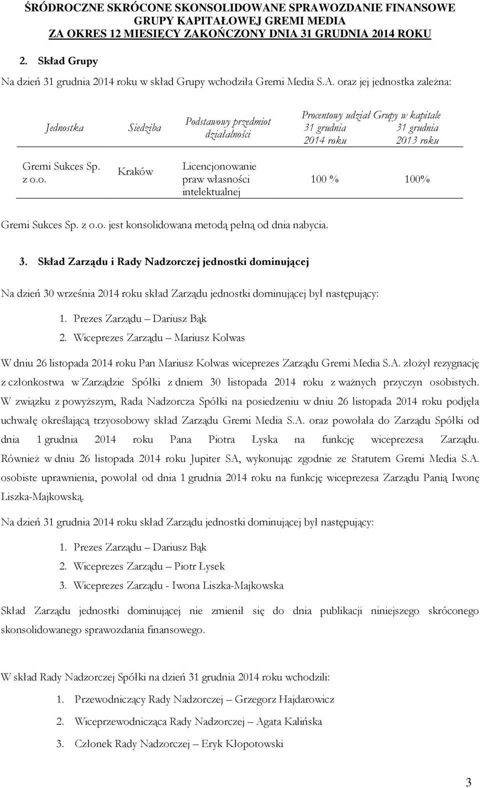 z o.o. jest konsolidowana metodą pełną od dnia nabycia. 3. Skład Zarządu i Rady Nadzorczej jednostki dominującej Na dzień 30 września 2014 roku skład Zarządu jednostki dominującej był następujący: 1.