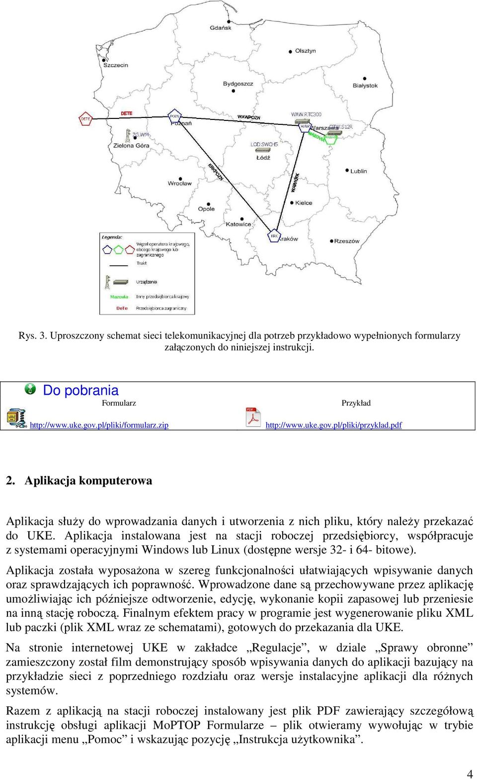 Aplikacja instalowana jest na stacji roboczej przedsiębiorcy, współpracuje z systemami operacyjnymi Windows lub Linux (dostępne wersje 32- i 64- bitowe).