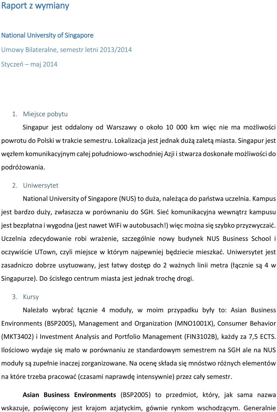 Singapur jest węzłem komunikacyjnym całej południowo-wschodniej Azji i stwarza doskonałe możliwości do podróżowania. 2.