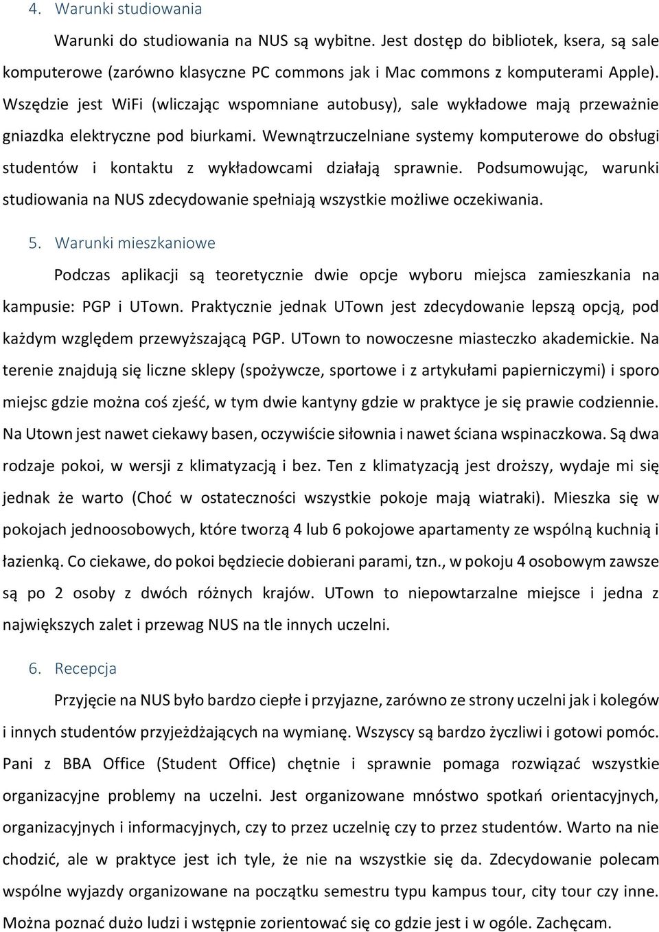 Wewnątrzuczelniane systemy komputerowe do obsługi studentów i kontaktu z wykładowcami działają sprawnie. Podsumowując, warunki studiowania na NUS zdecydowanie spełniają wszystkie możliwe oczekiwania.