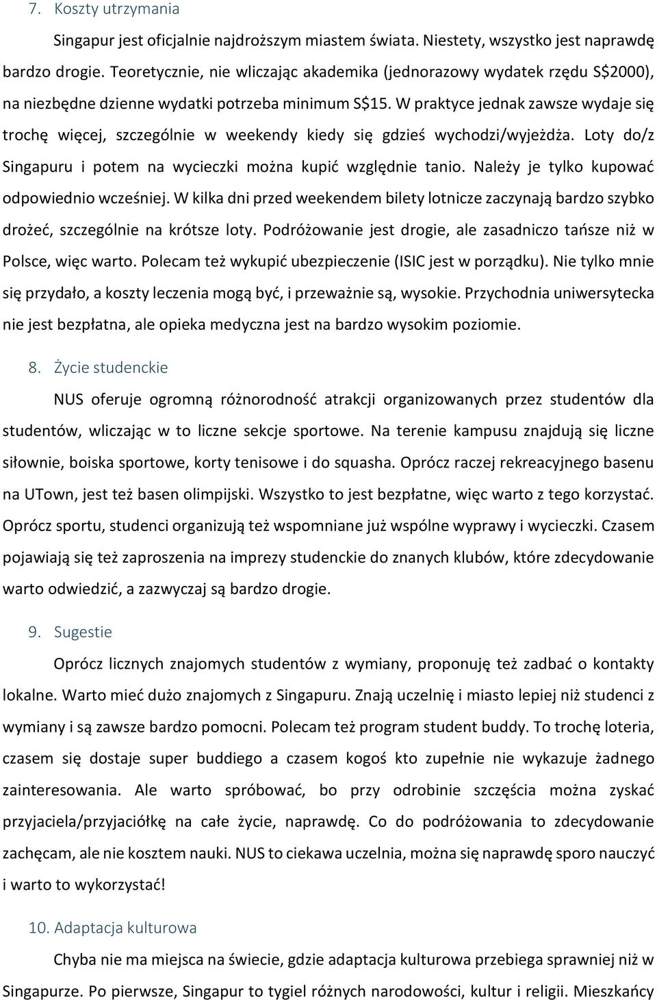 W praktyce jednak zawsze wydaje się trochę więcej, szczególnie w weekendy kiedy się gdzieś wychodzi/wyjeżdża. Loty do/z Singapuru i potem na wycieczki można kupić względnie tanio.