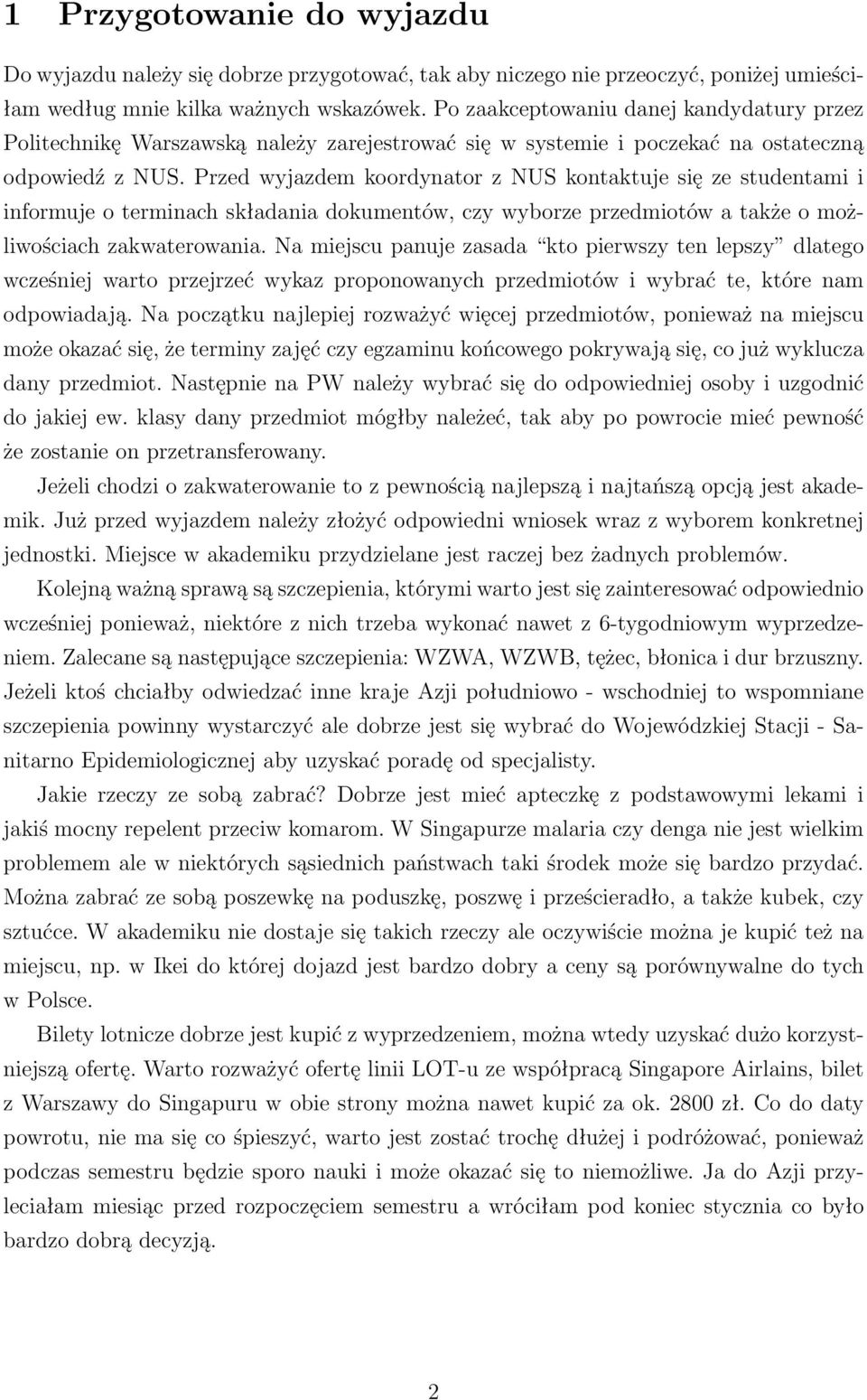 Przed wyjazdem koordynator z NUS kontaktuje się ze studentami i informuje o terminach składania dokumentów, czy wyborze przedmiotów a także o możliwościach zakwaterowania.