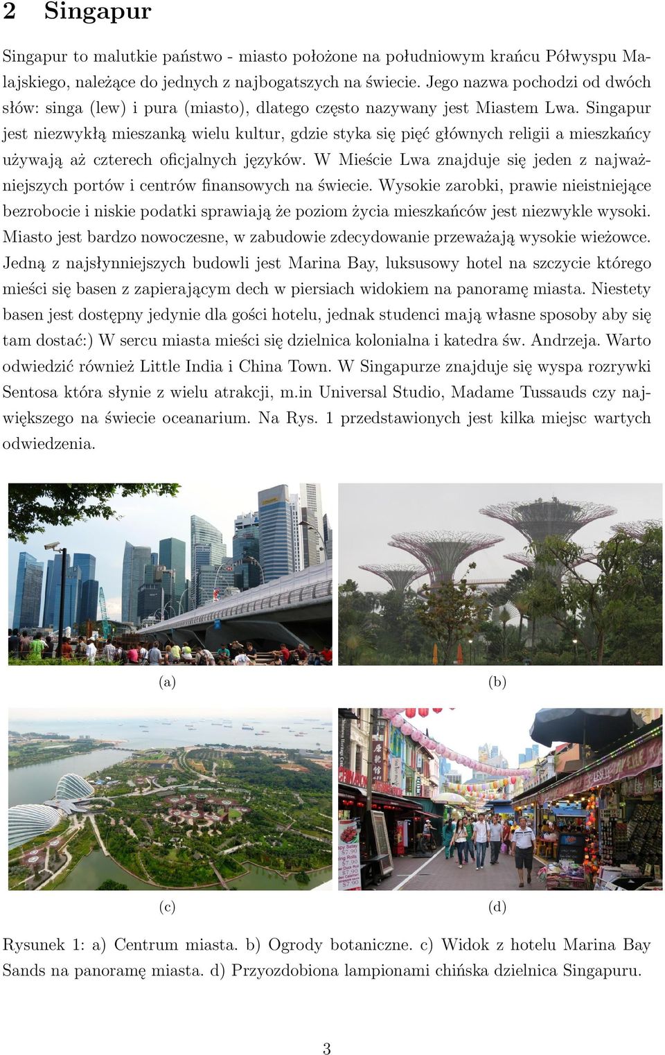 Singapur jest niezwykłą mieszanką wielu kultur, gdzie styka się pięć głównych religii a mieszkańcy używają aż czterech oficjalnych języków.