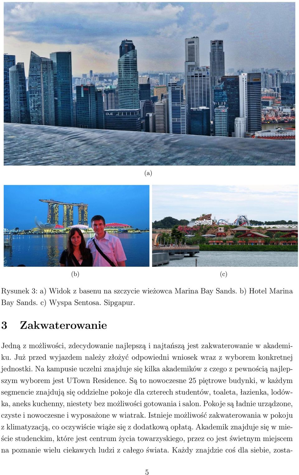 Na kampusie uczelni znajduje się kilka akademików z czego z pewnością najlepszym wyborem jest UTown Residence.