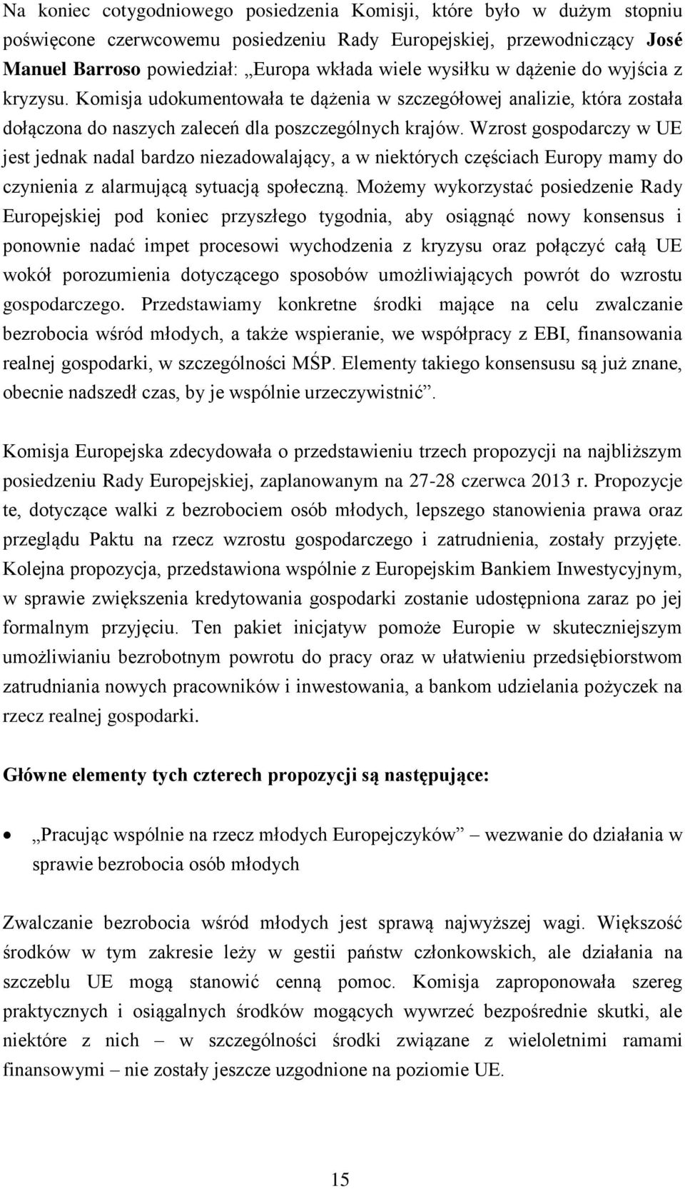 Wzrost gospodarczy w UE jest jednak nadal bardzo niezadowalający, a w niektórych częściach Europy mamy do czynienia z alarmującą sytuacją społeczną.