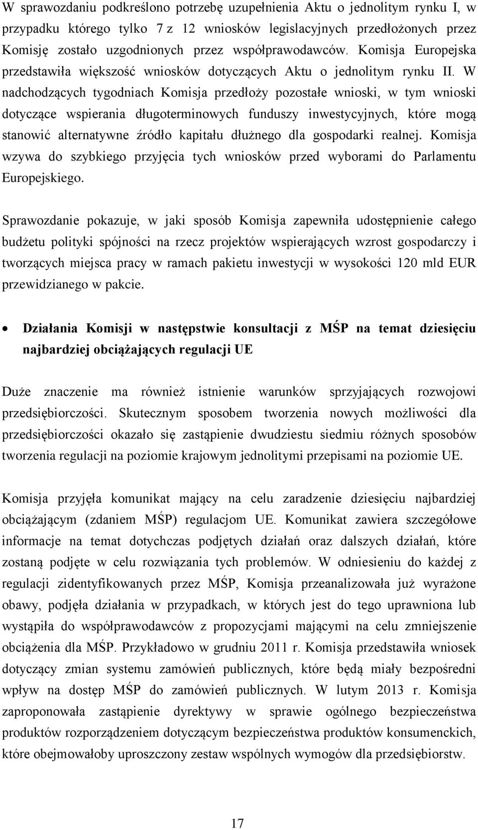 W nadchodzących tygodniach Komisja przedłoży pozostałe wnioski, w tym wnioski dotyczące wspierania długoterminowych funduszy inwestycyjnych, które mogą stanowić alternatywne źródło kapitału dłużnego