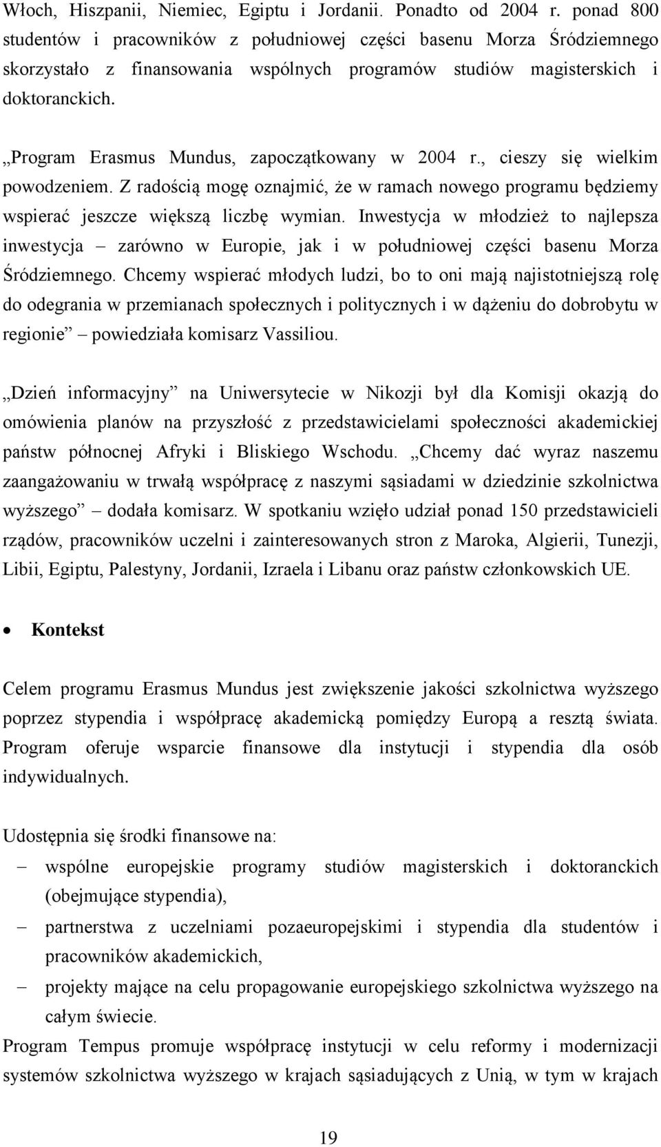 Program Erasmus Mundus, zapoczątkowany w 2004 r., cieszy się wielkim powodzeniem. Z radością mogę oznajmić, że w ramach nowego programu będziemy wspierać jeszcze większą liczbę wymian.