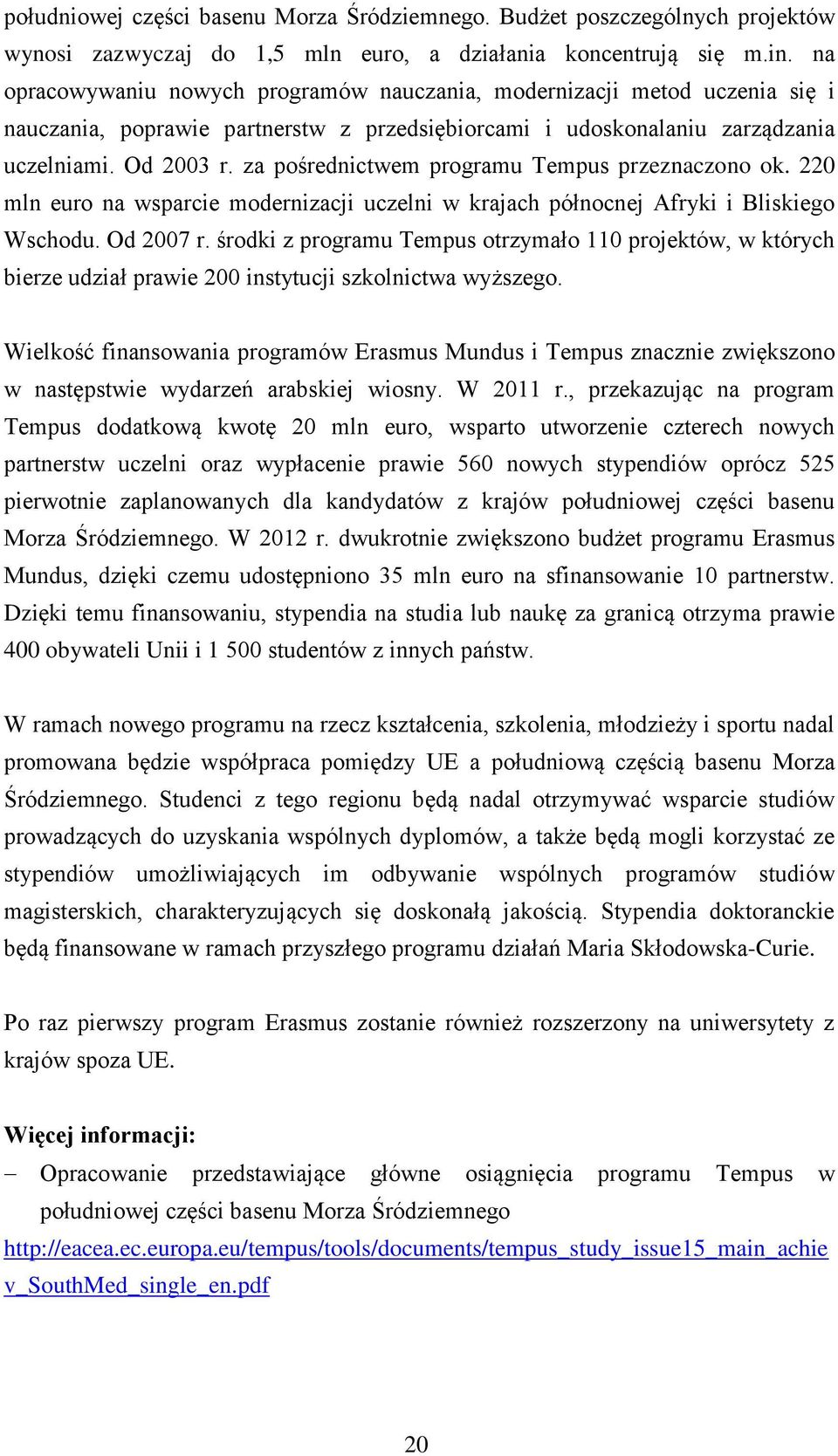 za pośrednictwem programu Tempus przeznaczono ok. 220 mln euro na wsparcie modernizacji uczelni w krajach północnej Afryki i Bliskiego Wschodu. Od 2007 r.