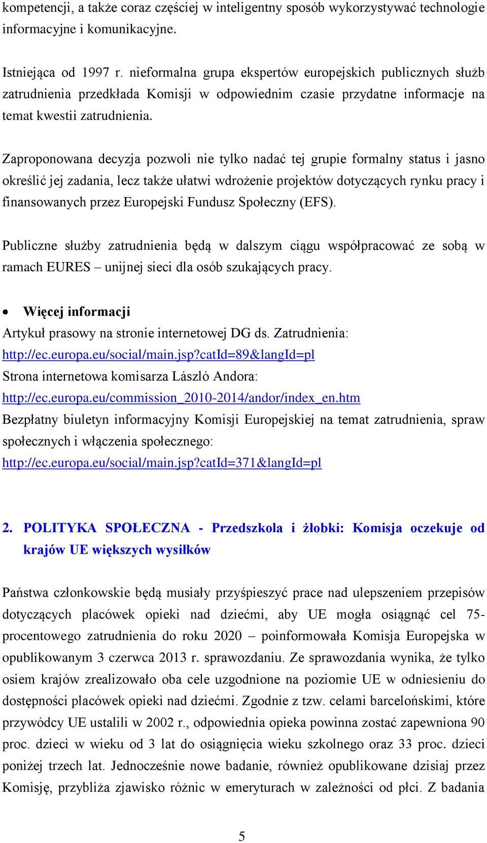 Zaproponowana decyzja pozwoli nie tylko nadać tej grupie formalny status i jasno określić jej zadania, lecz także ułatwi wdrożenie projektów dotyczących rynku pracy i finansowanych przez Europejski