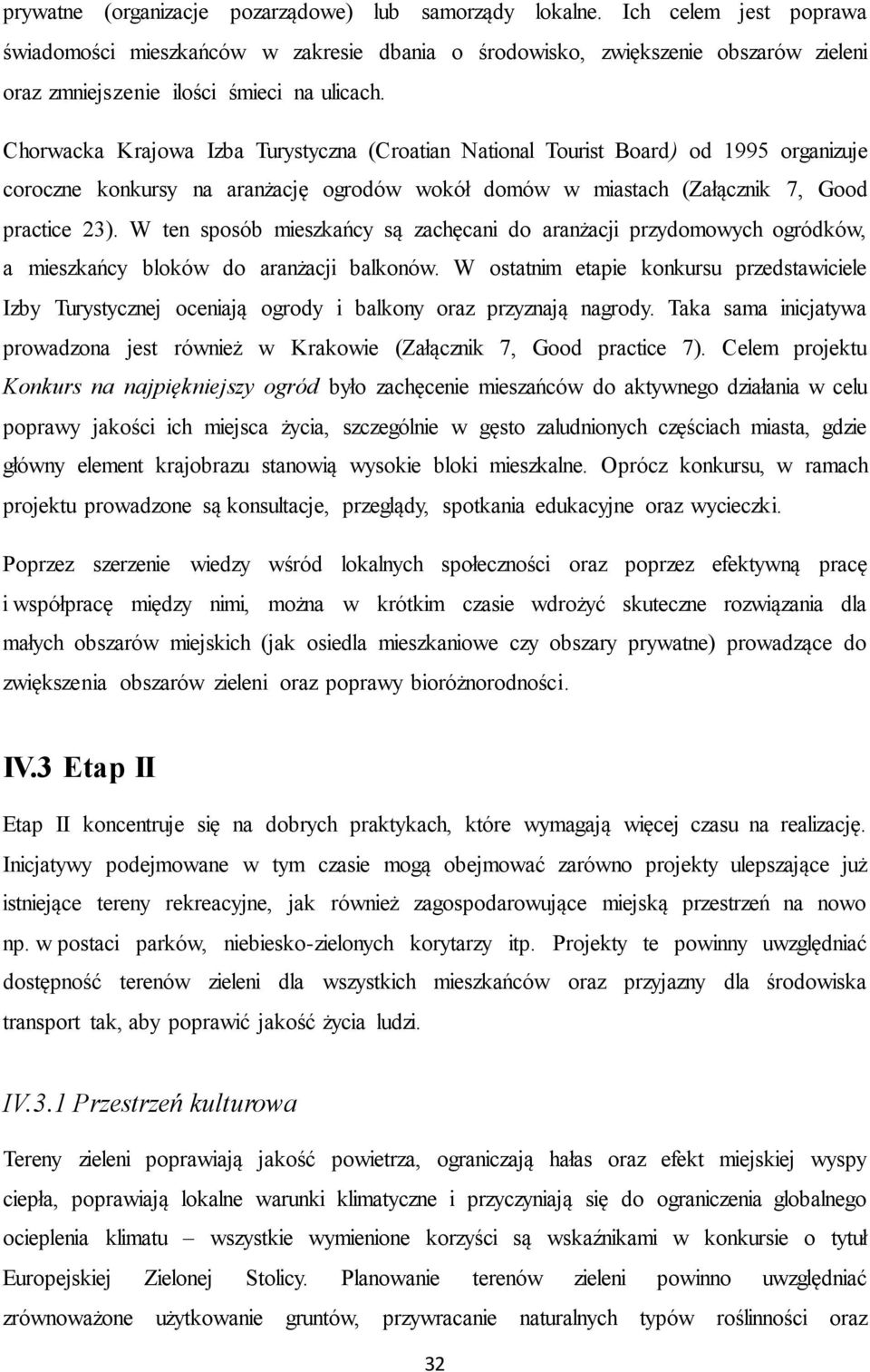 Chorwacka Krajowa Izba Turystyczna (Croatian National Tourist Board) od 1995 organizuje coroczne konkursy na aranżację ogrodów wokół domów w miastach (Załącznik 7, Good practice 23).