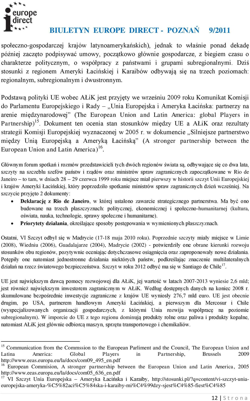 Podstawą polityki UE wobec AŁiK jest przyjęty we wrześniu 2009 roku Komunikat Komisji do Parlamentu Europejskiego i Rady Unia Europejska i Ameryka Łacińska: partnerzy na arenie międzynarodowej (The